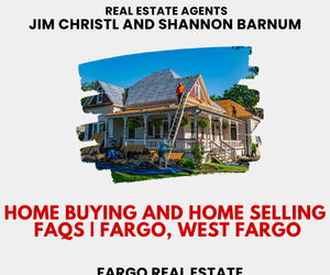 “Home buying and home selling FAQs for Fargo and West Fargo featuring real estate agents Jim Christl and Shannon Barnum.”