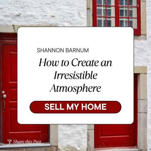 Home Sellers: How to Create an Irresistible Atmosphere
