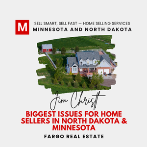 Biggest Issues for Home Sellers in North Dakota & Minnesota | Jim Christl, Modern Market REALTORS®